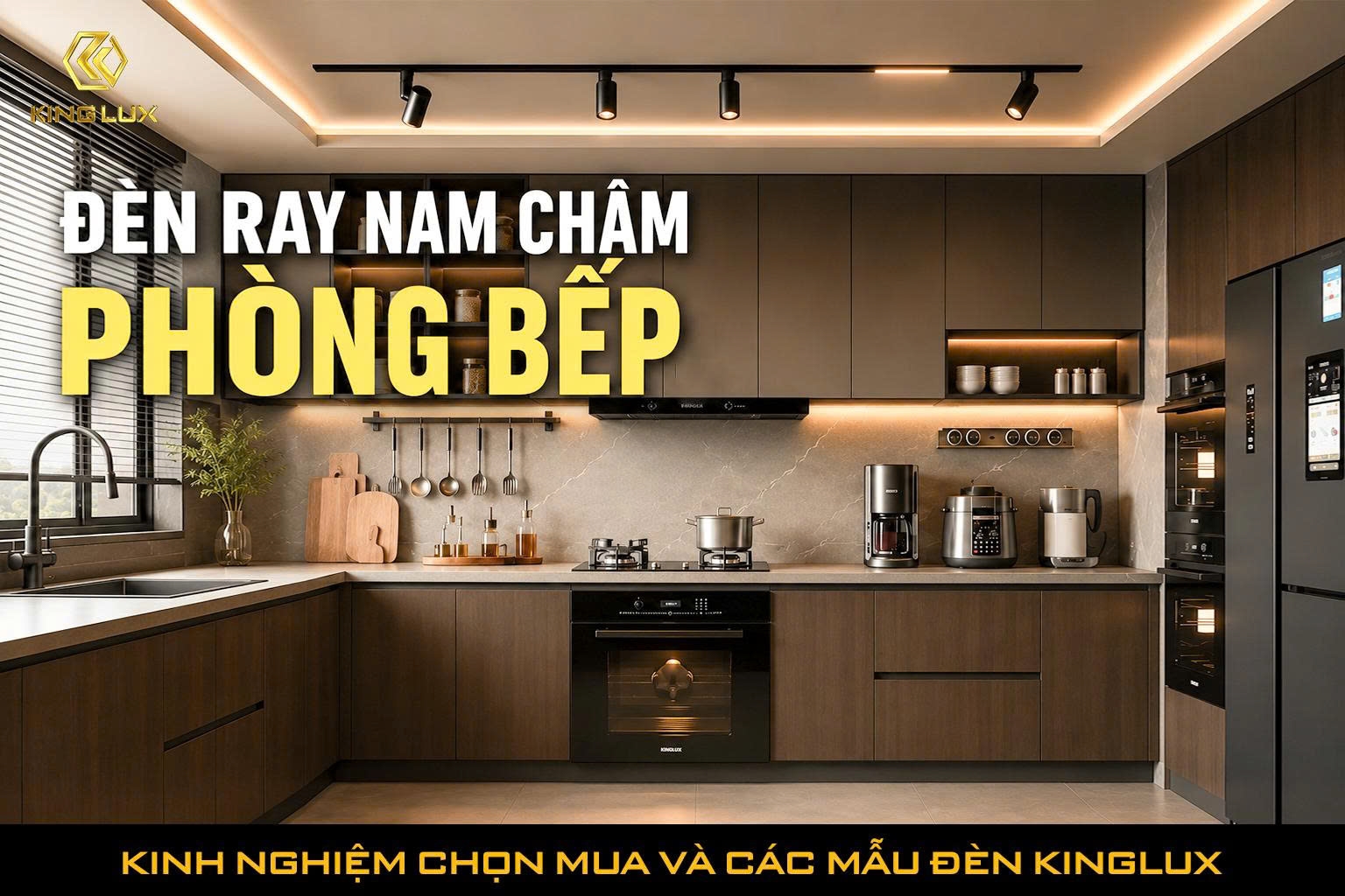 Đèn ray nam châm phòng bếp: Kinh nghiệm chọn mua và các mẫu đèn Kinglux